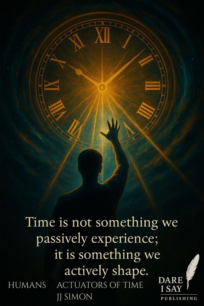 Silhouette of a person from behind reaching up toward a large clock with some beams of light coming from the clock center with text "Time is not something we passively experience; it is something we actively shape."