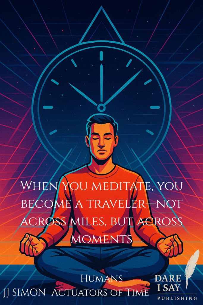 A man meditating with a circular clock behind his head and chest, futuristic triangular lines radiating forward; text reads: “When you meditate, you become a traveler—not across miles, but across moments.”
