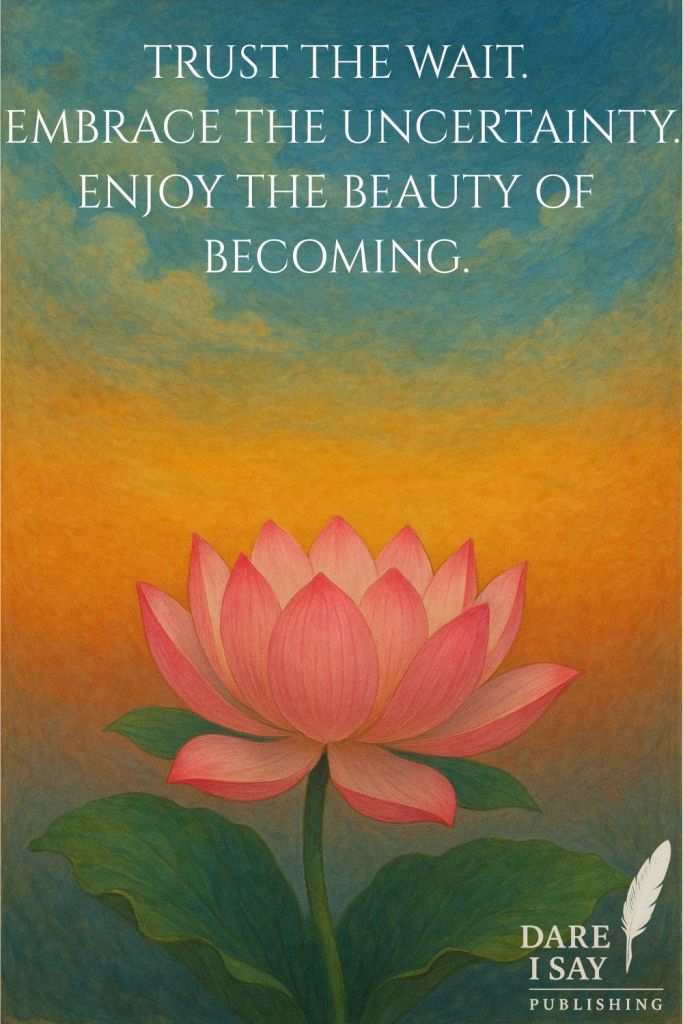 Inspirational art with a lotus flower and quote: “Trust the wait. Embrace the uncertainty. Enjoy the beauty of becoming.” Message of patience, growth, and transformation.