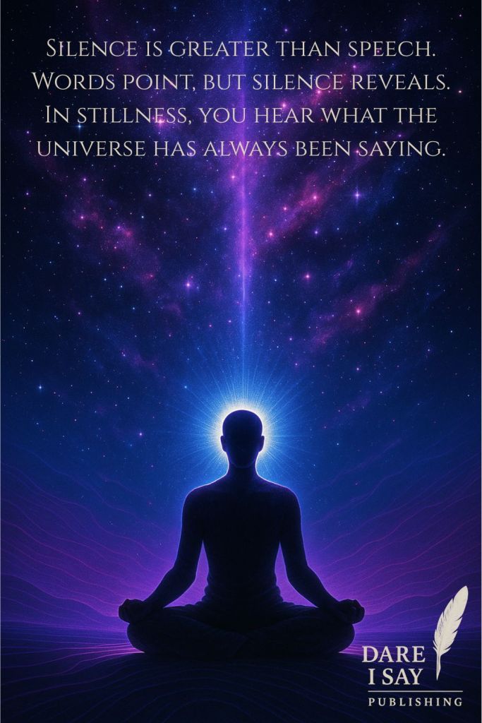 A meditating silhouette sits beneath a cosmic sky filled with stars and a vertical beam of violet light connecting heaven and earth. Text above reads: “Silence is greater than speech. Words point, but silence reveals. In stillness, you hear what the universe has always been saying.” The Dare I Say Publishing logo is at the bottom.