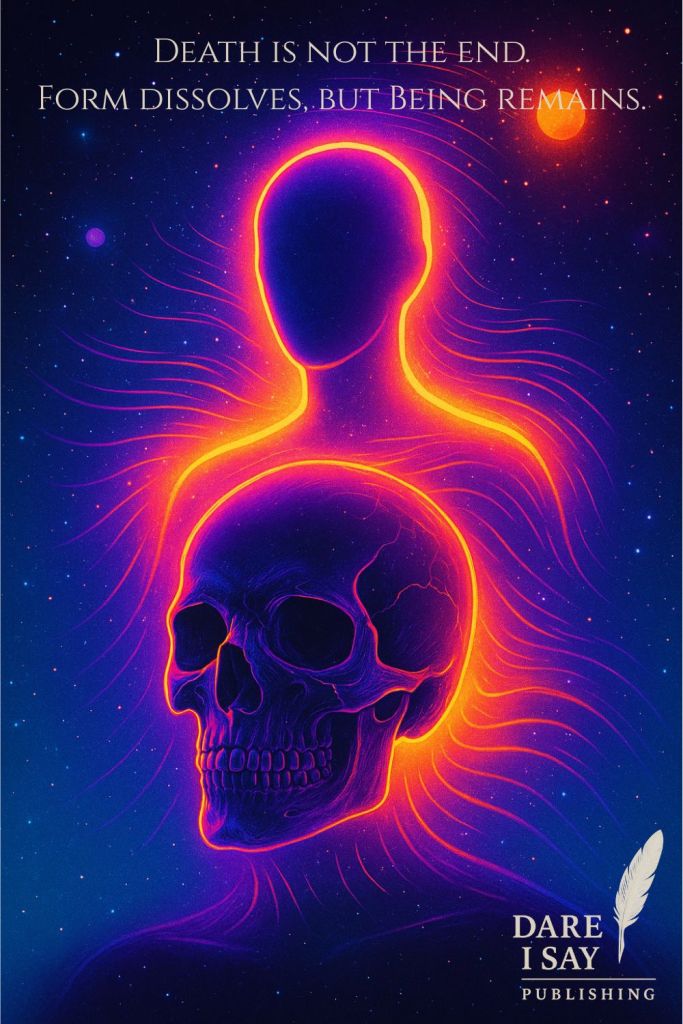 An ethereal glowing figure rises above a skull illuminated in orange and violet light. Text above reads: “Death is not the end. Form dissolves, but essence cannot be destroyed. Life changes its garment, but being remains.” The Dare I Say Publishing logo appears below.