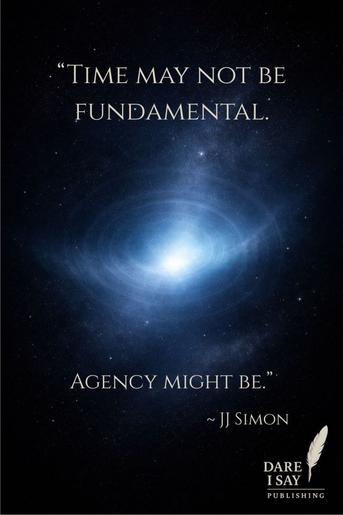 A deep space image of a spiral galaxy glowing in blue and white tones against a dark background. Minimalist text overlays the image: “Time may not be fundamental. Agency might be. — JJ Simon.”