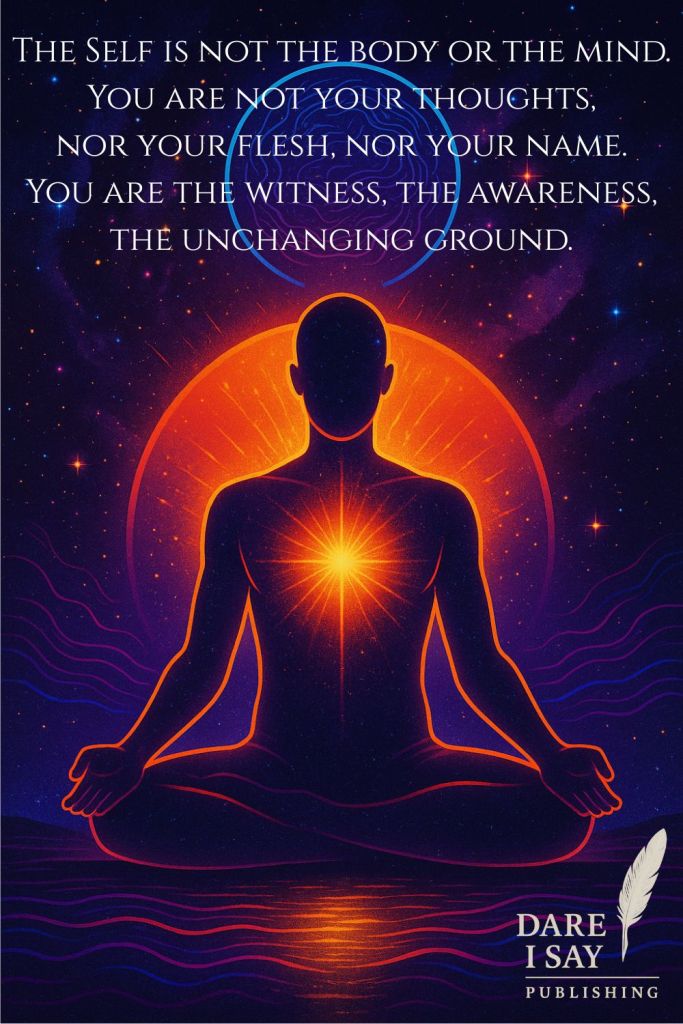 A seated meditating silhouette glows with orange and red light radiating from the heart center. Above, text reads: “The Self is not the body or the mind. You are not your thoughts, nor your flesh nor your name. You are the witness, the awareness, the unchanging ground.”