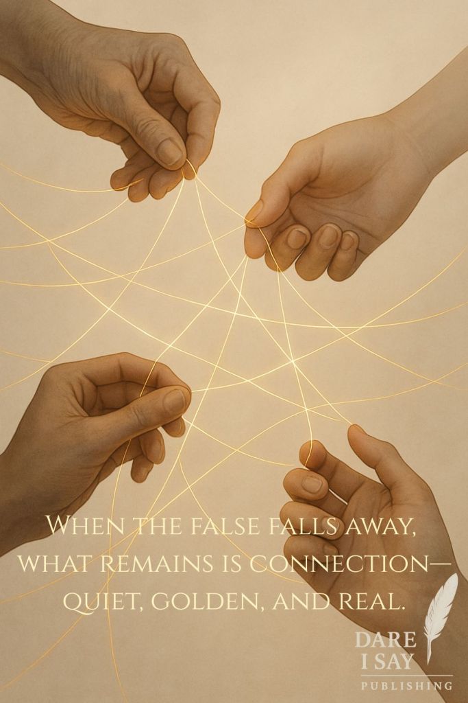 Four hands gently hold fine golden threads interwoven into a luminous web, representing connection and authenticity. The text reads: “When the false falls away, what remains is connection—quiet, golden, and real.” The soft neutral background enhances the peaceful, meditative tone.