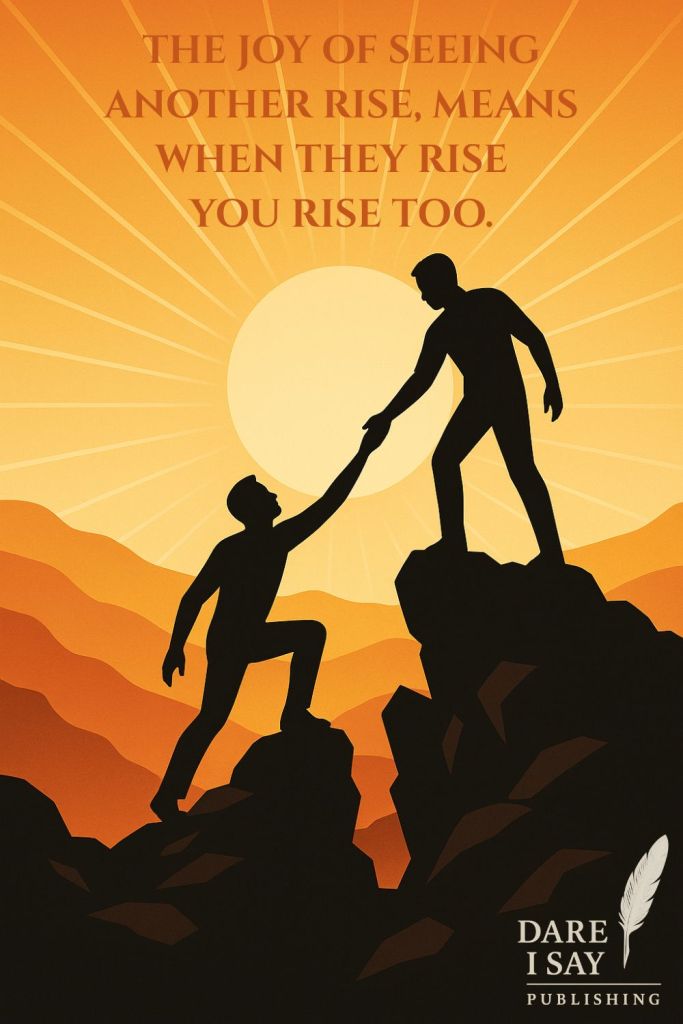 Two silhouetted figures stand on mountain peaks against a glowing sunrise. One reaches down to help the other climb up, symbolizing unity and support. The text reads: “The joy of seeing another rise, means when they rise you rise too.” The background radiates golden light, reflecting shared growth and compassion.